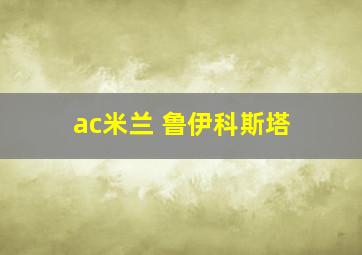 ac米兰 鲁伊科斯塔